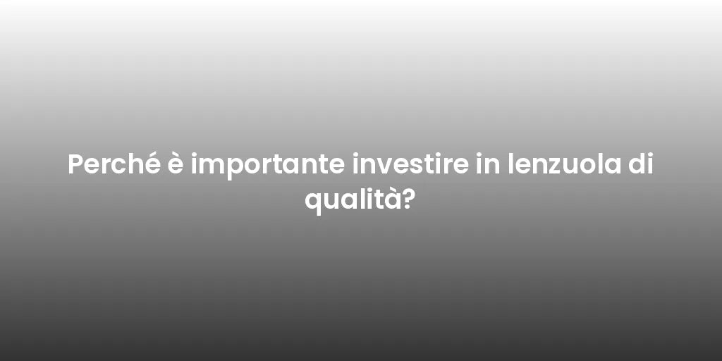 Perché è importante investire in lenzuola di qualità?