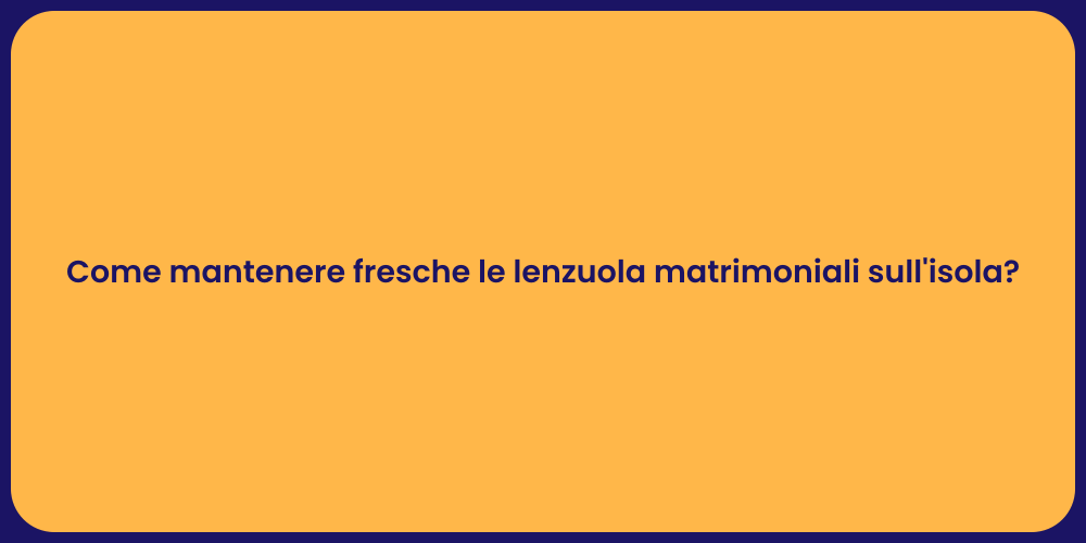 Come mantenere fresche le lenzuola matrimoniali sull'isola?