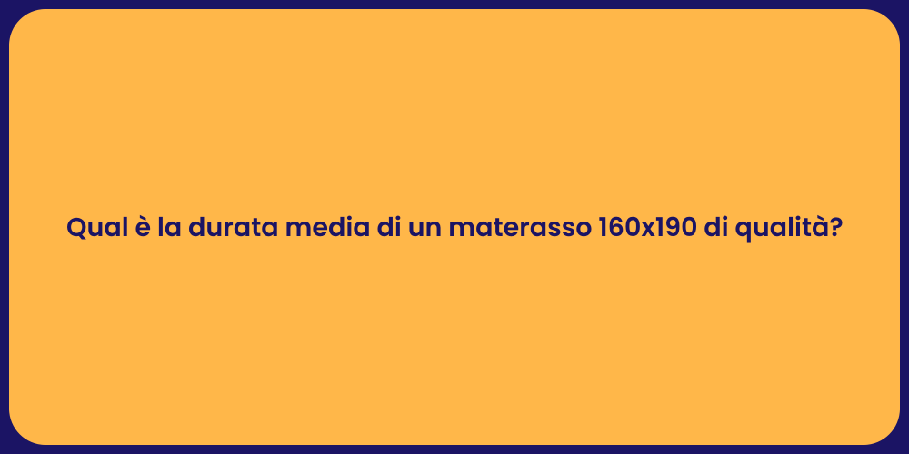 Qual è la durata media di un materasso 160x190 di qualità?