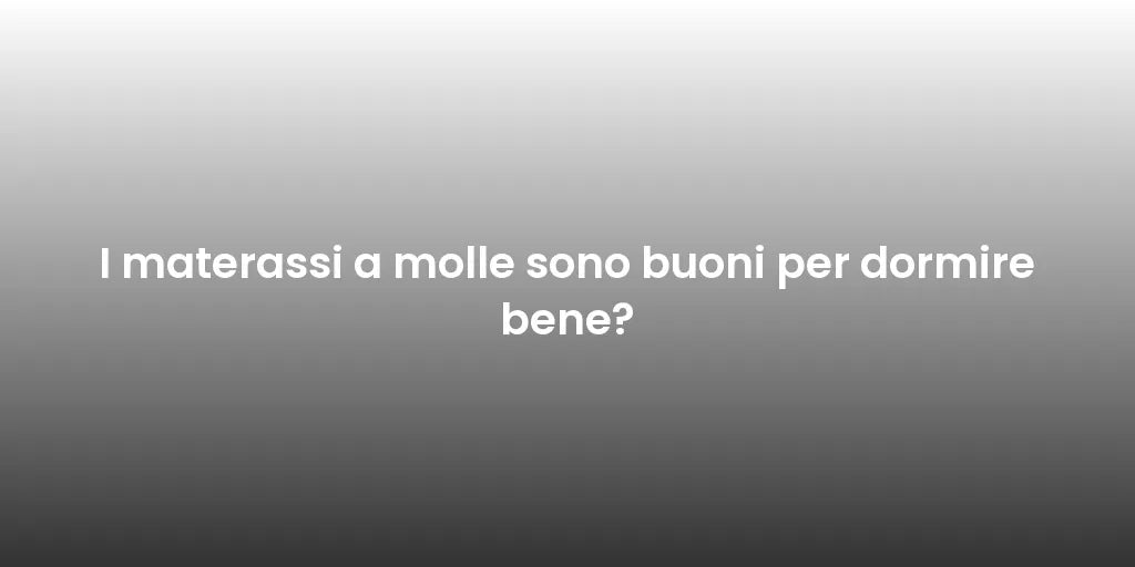 I materassi a molle sono buoni per dormire bene?