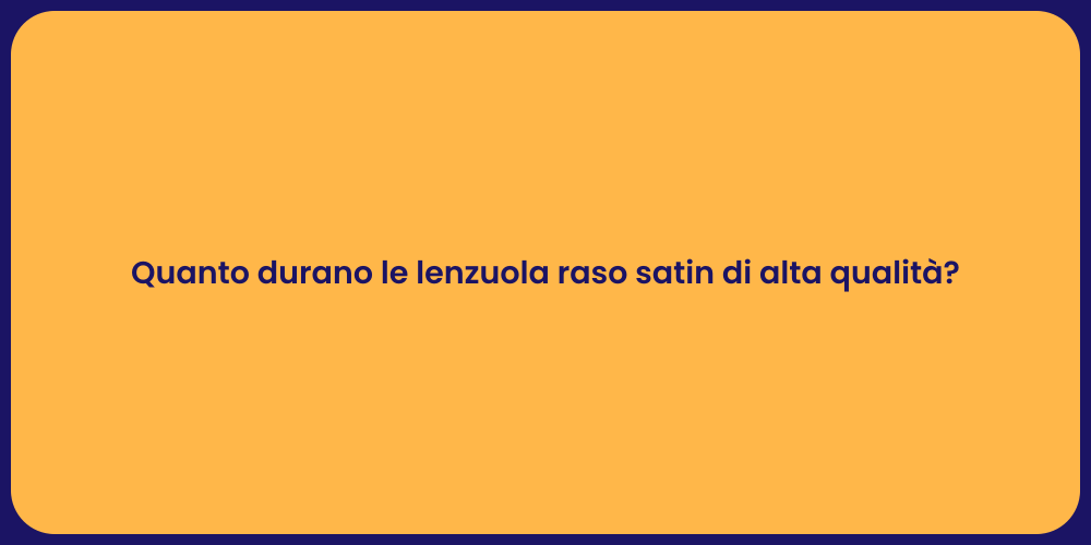 Quanto durano le lenzuola raso satin di alta qualità?