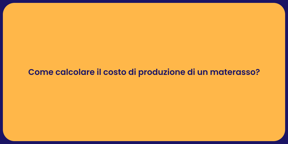 Come calcolare il costo di produzione di un materasso?