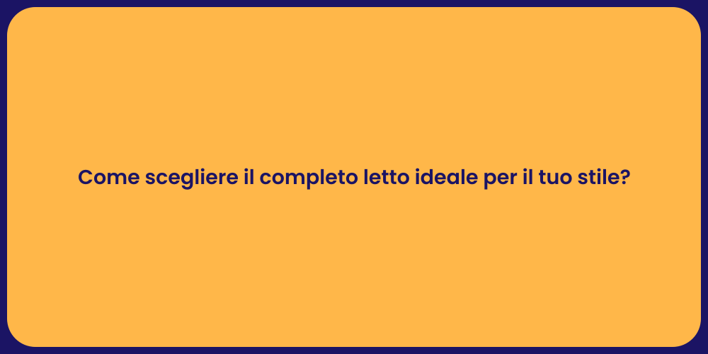 Come scegliere il completo letto ideale per il tuo stile?