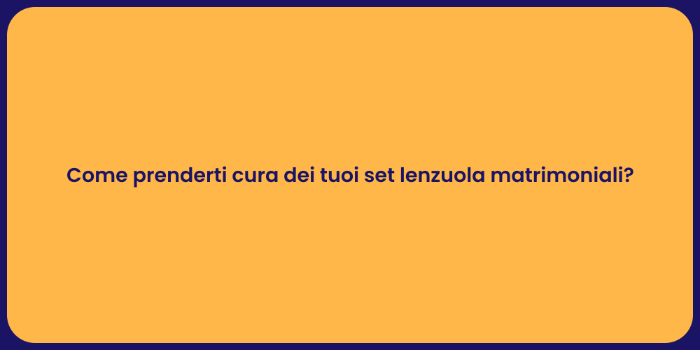 Come prenderti cura dei tuoi set lenzuola matrimoniali?