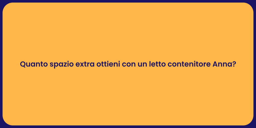 Quanto spazio extra ottieni con un letto contenitore Anna?