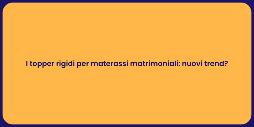 I topper rigidi per materassi matrimoniali: nuovi trend?