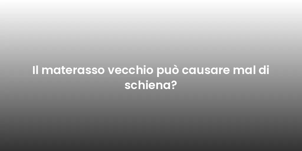 Il materasso vecchio può causare mal di schiena?
