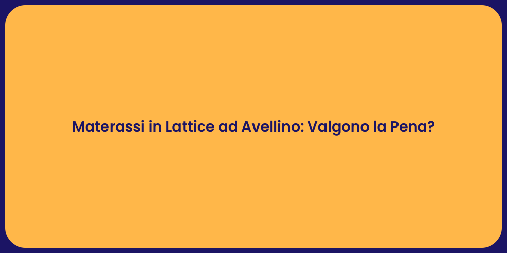 Materassi in Lattice ad Avellino: Valgono la Pena?