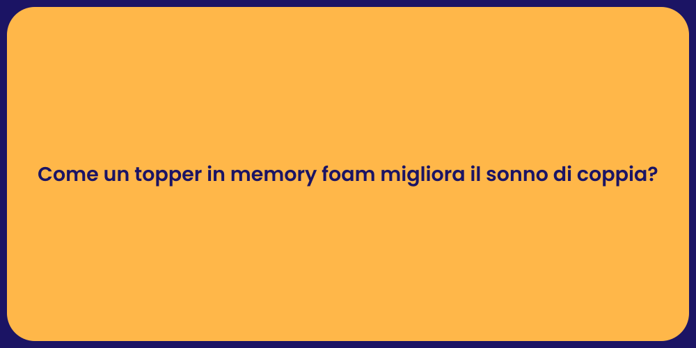 Come un topper in memory foam migliora il sonno di coppia?