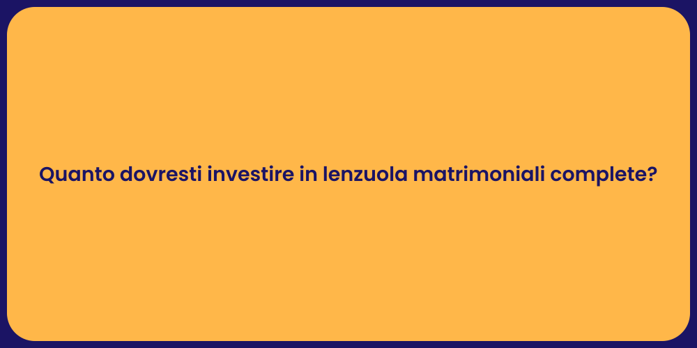 Quanto dovresti investire in lenzuola matrimoniali complete?