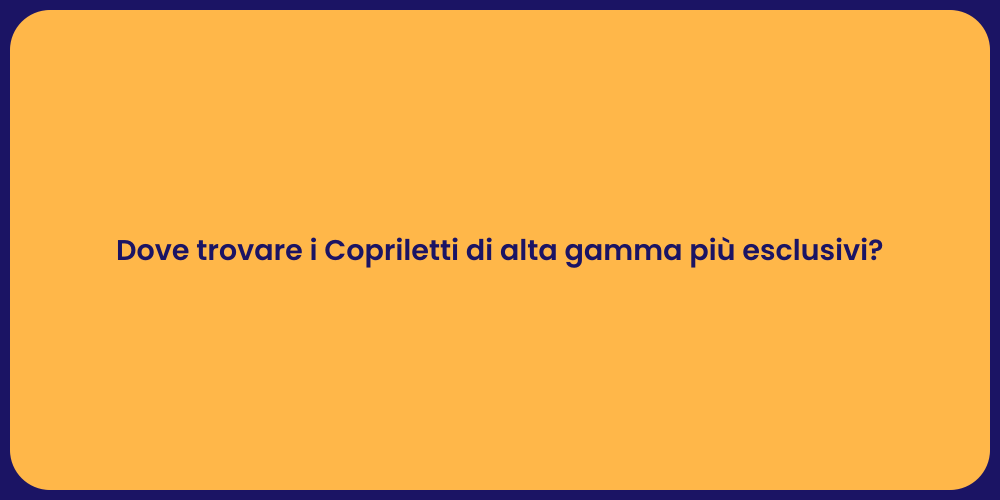 Dove trovare i Copriletti di alta gamma più esclusivi?