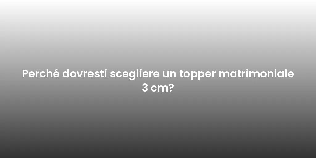 Perché dovresti scegliere un topper matrimoniale 3 cm?