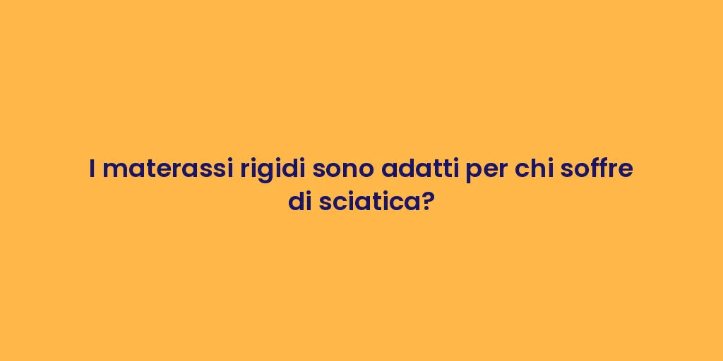 I materassi rigidi sono adatti per chi soffre di sciatica?