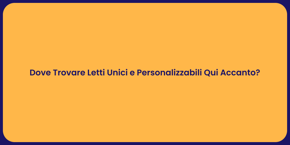 Dove Trovare Letti Unici e Personalizzabili Qui Accanto?