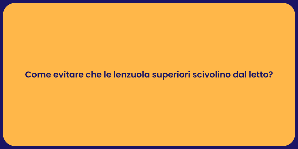 Come evitare che le lenzuola superiori scivolino dal letto?