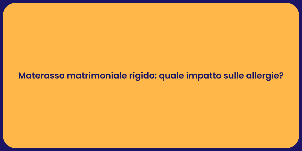 Materasso matrimoniale rigido: quale impatto sulle allergie?