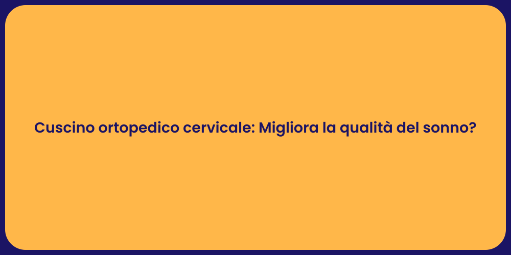 Cuscino ortopedico cervicale: Migliora la qualità del sonno?