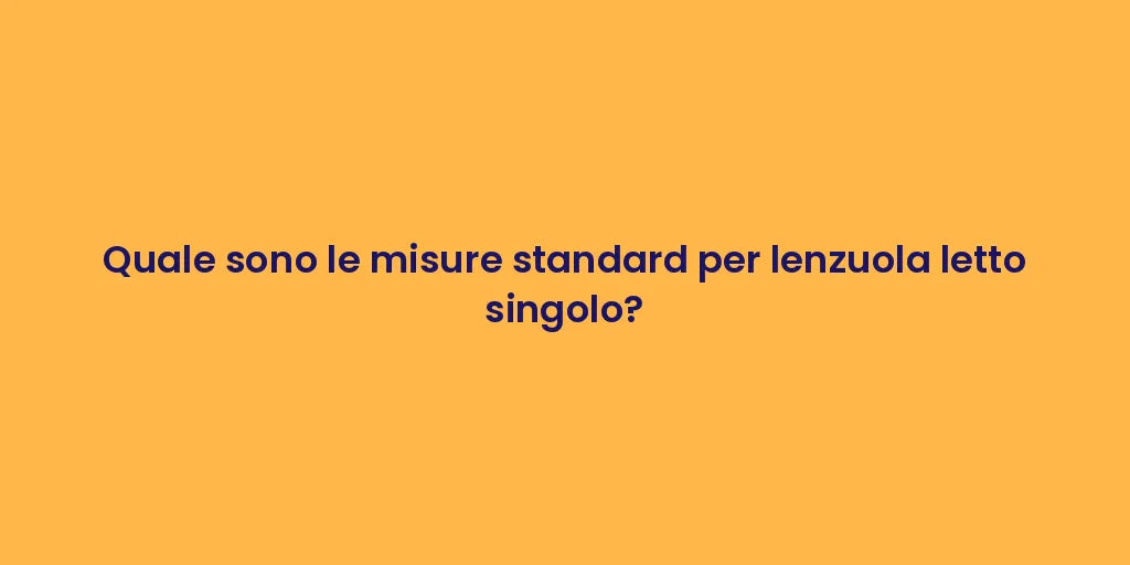 Quale sono le misure standard per lenzuola letto singolo?