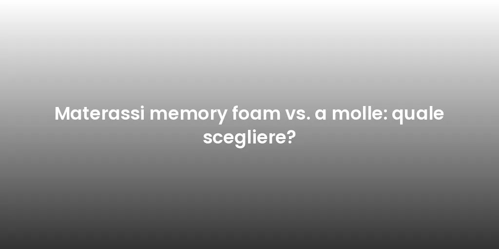 Materassi memory foam vs. a molle: quale scegliere?