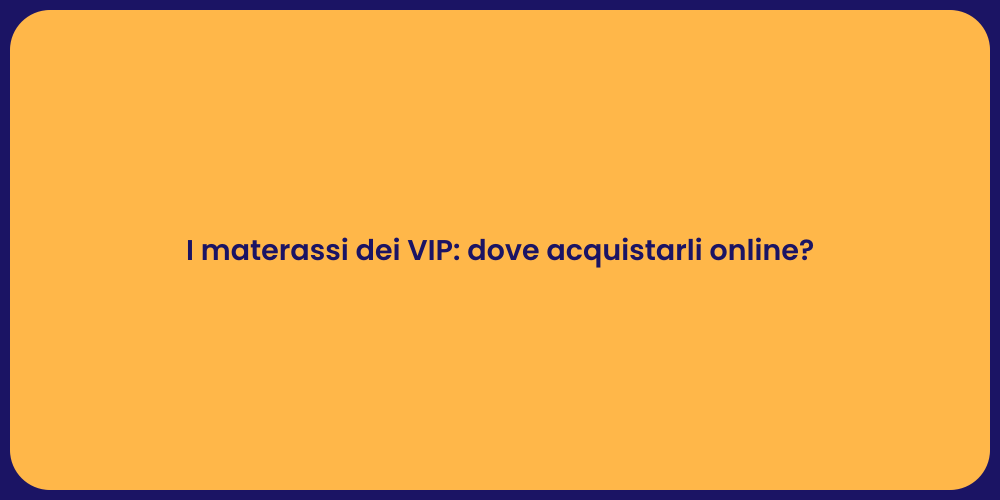 I materassi dei VIP: dove acquistarli online?