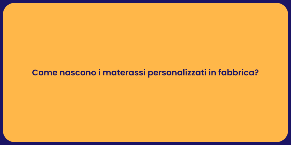 Come nascono i materassi personalizzati in fabbrica?