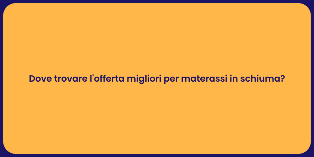 Dove trovare l'offerta migliori per materassi in schiuma?