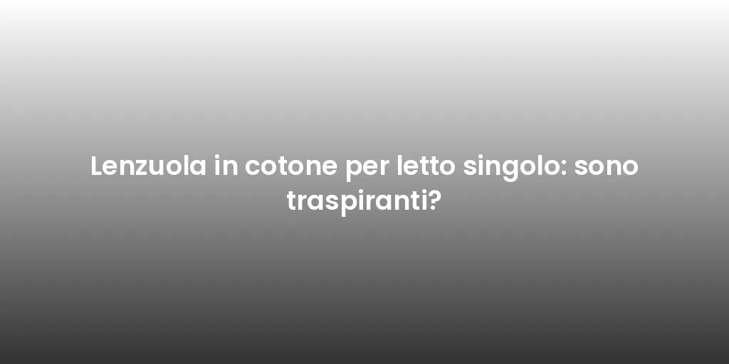 Lenzuola in cotone per letto singolo: sono traspiranti?