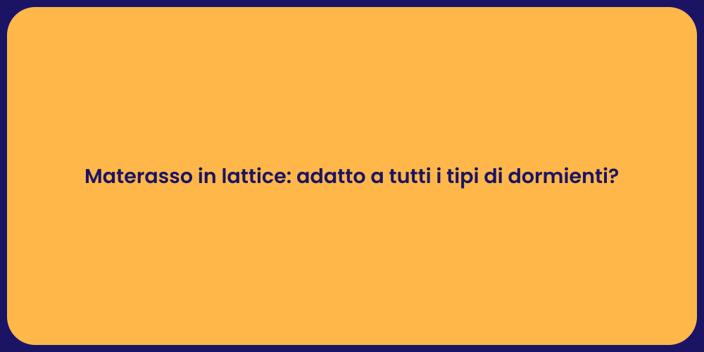 Materasso in lattice: adatto a tutti i tipi di dormienti?