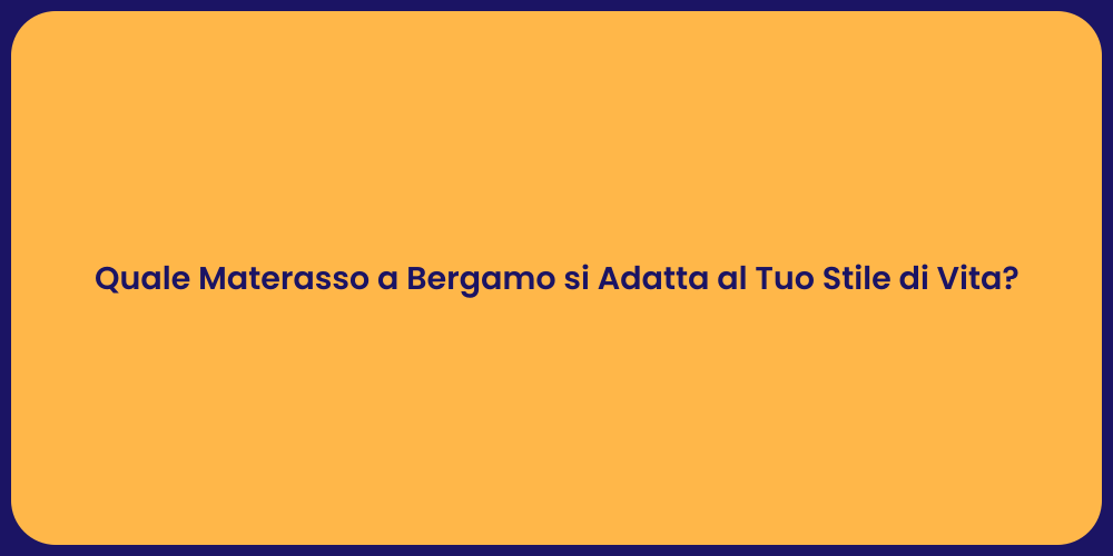 Quale Materasso a Bergamo si Adatta al Tuo Stile di Vita?