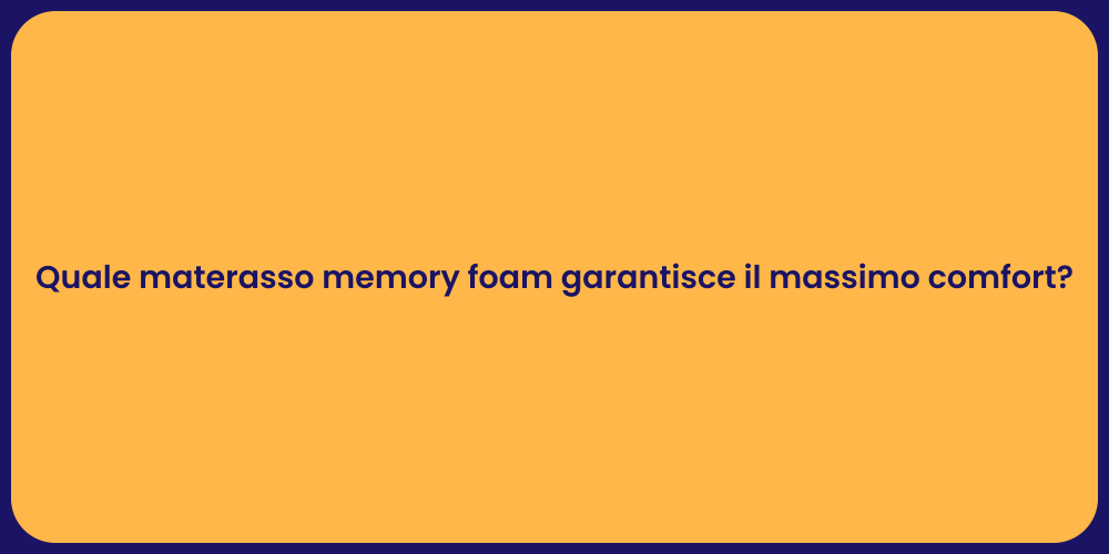 Quale materasso memory foam garantisce il massimo comfort?