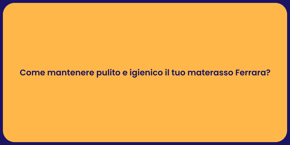 Come mantenere pulito e igienico il tuo materasso Ferrara?
