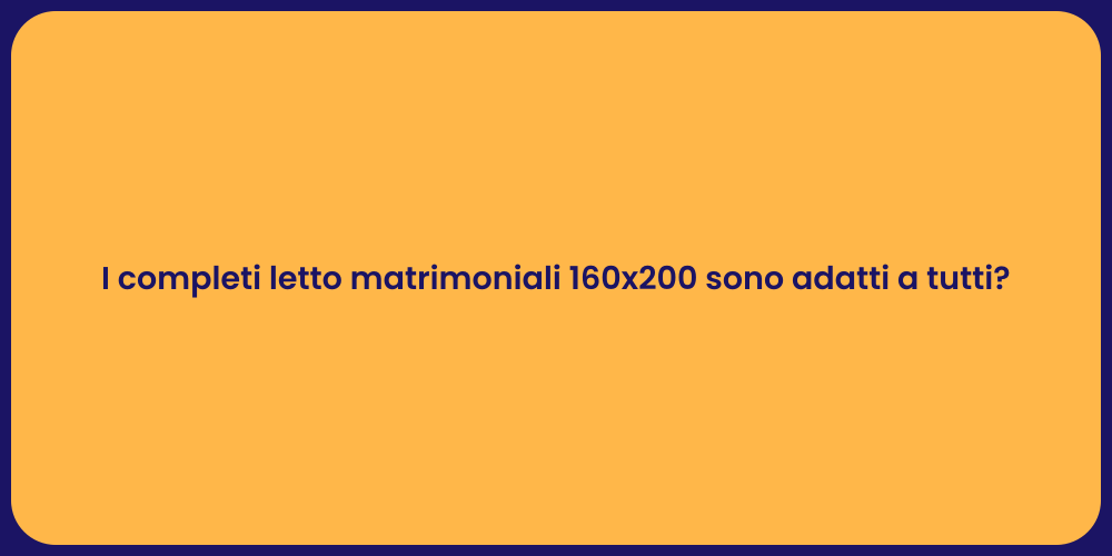 I completi letto matrimoniali 160x200 sono adatti a tutti?