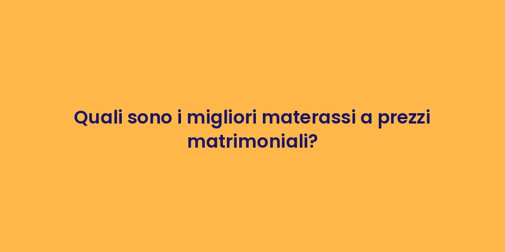 Quali sono i migliori materassi a prezzi matrimoniali?