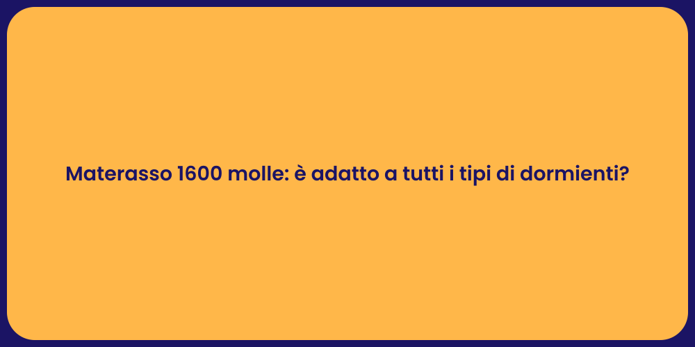 Materasso 1600 molle: è adatto a tutti i tipi di dormienti?