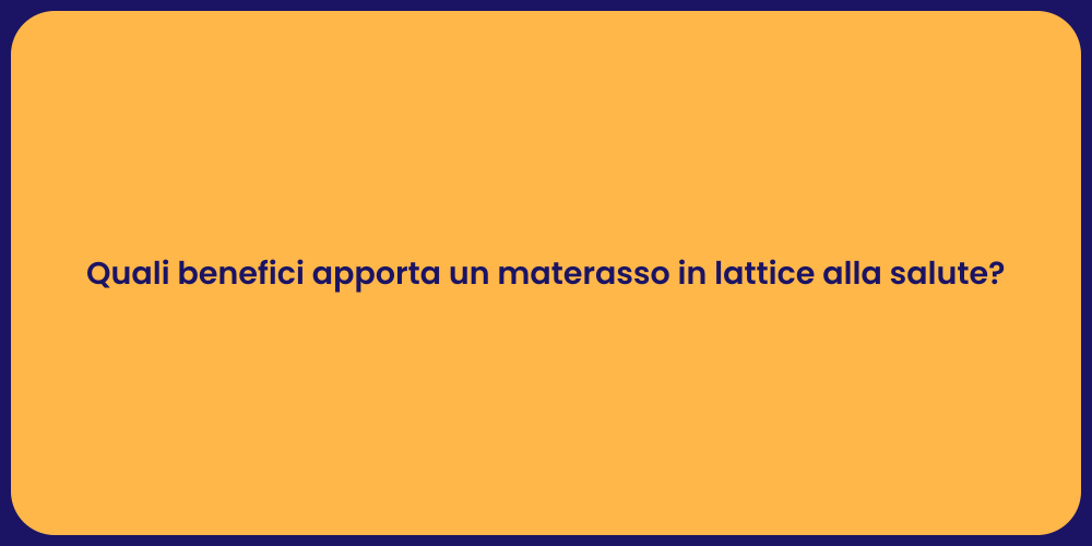 Quali benefici apporta un materasso in lattice alla salute?