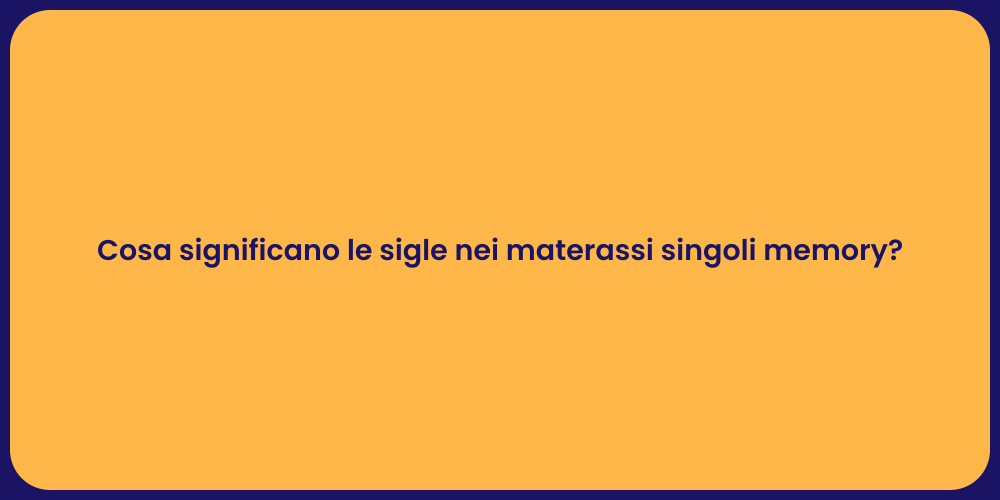 Cosa significano le sigle nei materassi singoli memory?