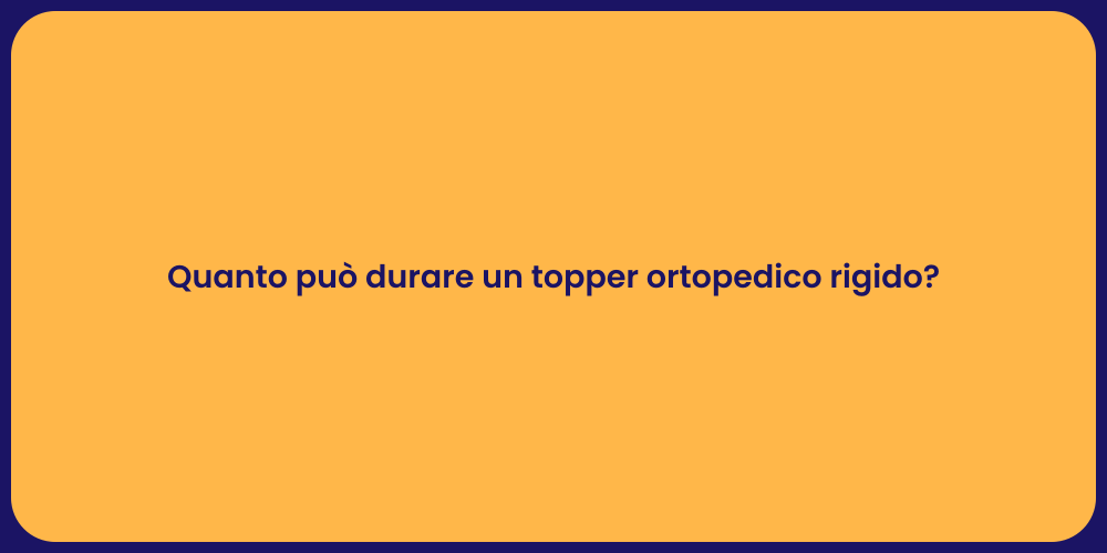 Quanto può durare un topper ortopedico rigido?