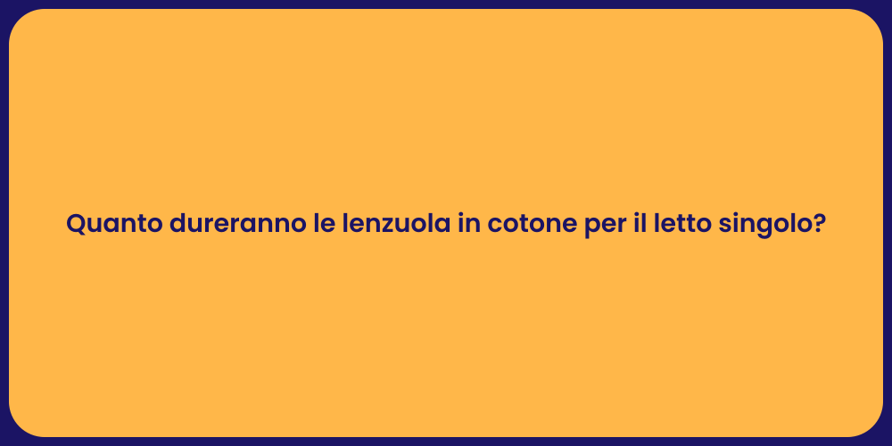 Quanto dureranno le lenzuola in cotone per il letto singolo?