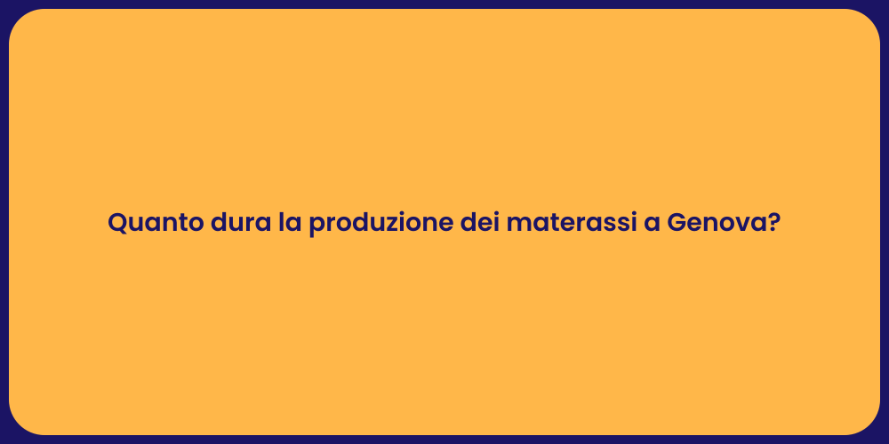 Quanto dura la produzione dei materassi a Genova?