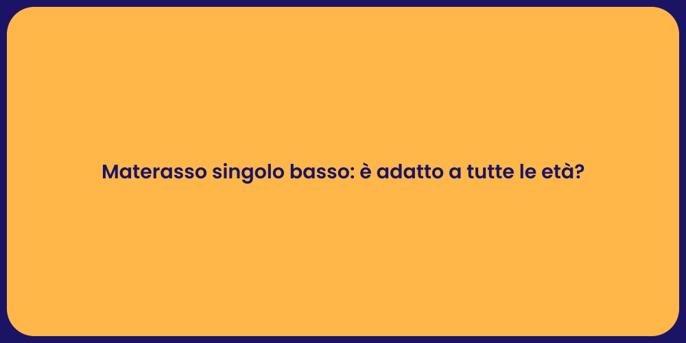 Materasso singolo basso: è adatto a tutte le età?