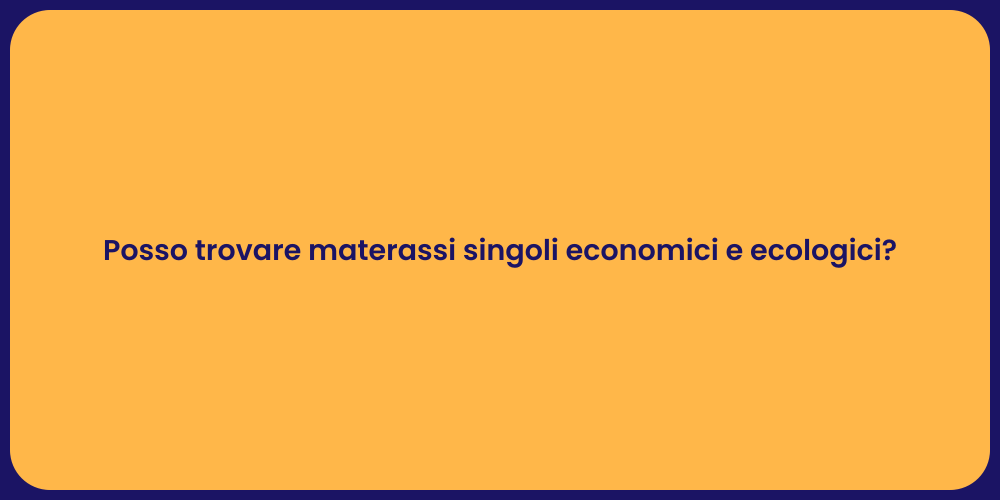 Posso trovare materassi singoli economici e ecologici?