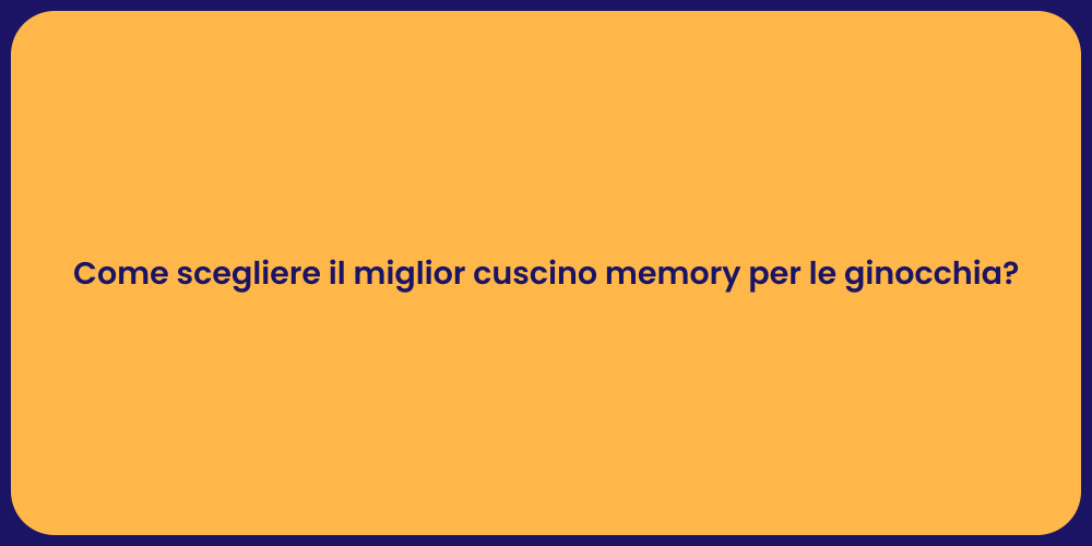 Come scegliere il miglior cuscino memory per le ginocchia?