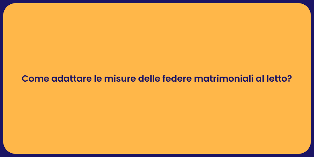 Come adattare le misure delle federe matrimoniali al letto?