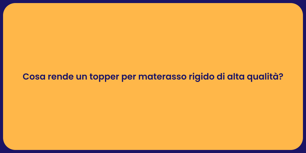 Cosa rende un topper per materasso rigido di alta qualità?