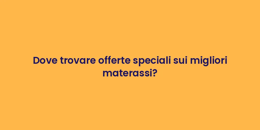 Dove trovare offerte speciali sui migliori materassi?