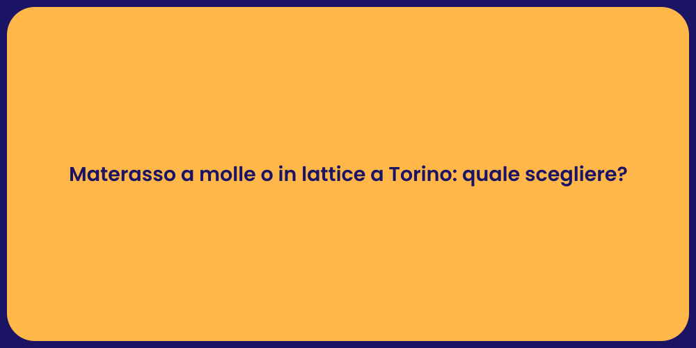 Materasso a molle o in lattice a Torino: quale scegliere?