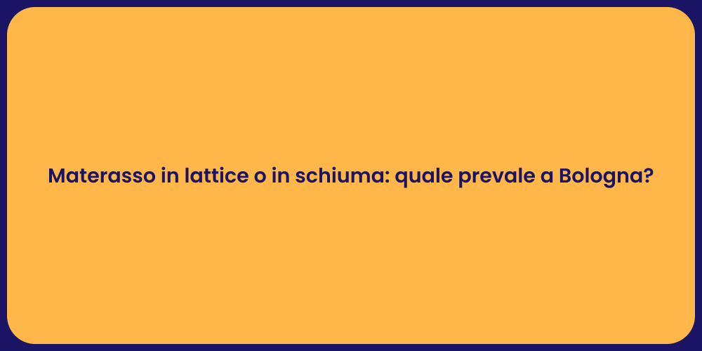 Materasso in lattice o in schiuma: quale prevale a Bologna?