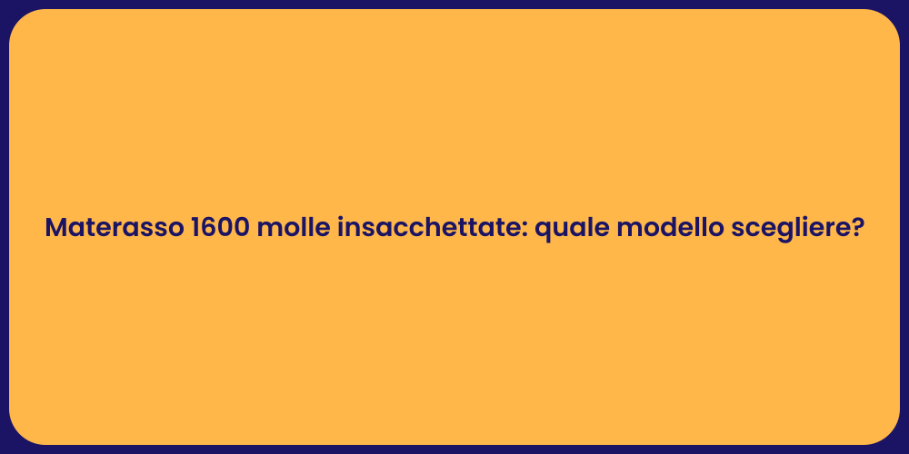 Materasso 1600 molle insacchettate: quale modello scegliere?