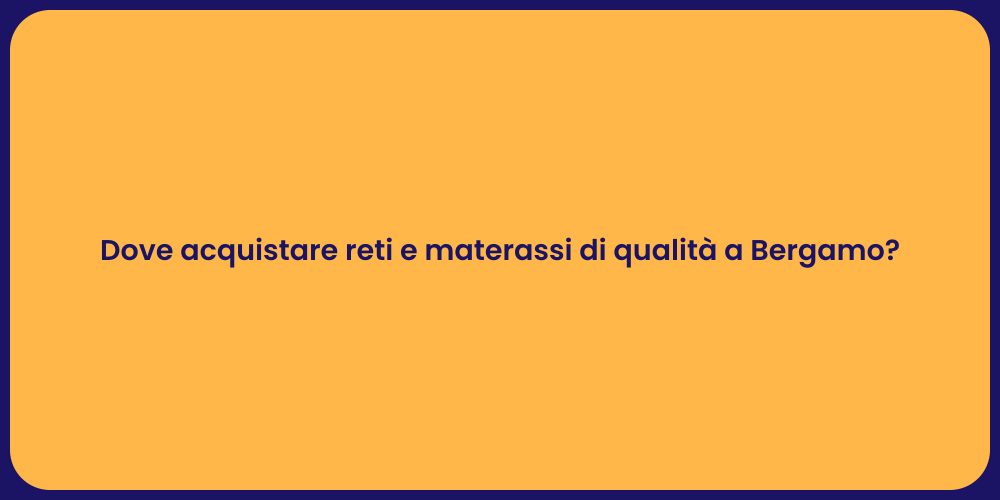 Dove acquistare reti e materassi di qualità a Bergamo?