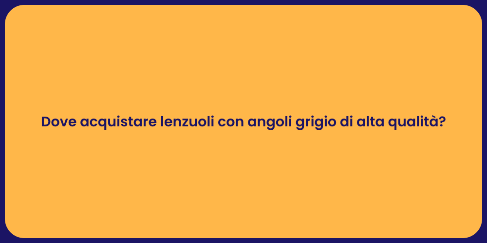 Dove acquistare lenzuoli con angoli grigio di alta qualità?